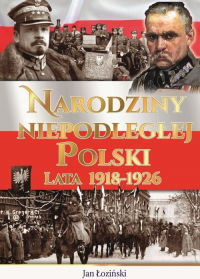 Narodziny Niepodległej Polski Lata 1918-1926 - Praca zbiorowa | mała okładka