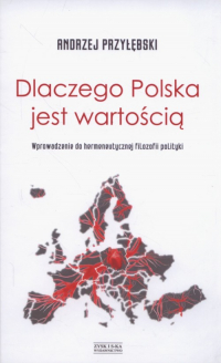 Dlaczego Polska jest wartością Wprowadzenie do hermeneutycznej filozofii polityki - Andrzej Przyłębski | mała okładka