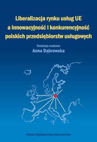 Liberalizacja rynku usług Unii Europejskiej a innowacyjność i konkurencyjność polskich przedsiębiorstw usługowych - Anna Dąbrowska | mała okładka