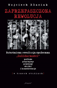 Zaprzepaszczona rewolucja Robotnicza rewolucja społeczna - Wojciech Błasiak | mała okładka