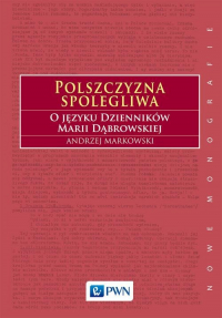 Polszczyzna spolegliwa O języku Dzienników Marii Dąbrowskiej - Andrzej  Markowski | mała okładka