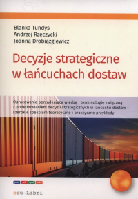 Decyzje strategiczne w łańcuchach dostaw - Drobiazgiewicz Joanna, Rzerzycki Andrzej | mała okładka