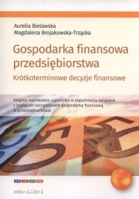Gospodarka finansowa przedsiębiorstwa. Krótkoterminowe decyzje finansowe - Bielawska Aurelia, Brojakowska-Trząska Magdalena | mała okładka