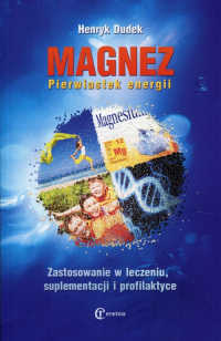 Magnez Pierwiastek energii Zastosowanie w leczeniu, suplementacji i profilaktyce - Henryk Dudek | mała okładka
