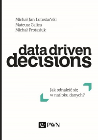 Data Driven Decisions Jak odnaleźć się w natłoku źródeł danych? - Galica Mateusz, Lutostański Michał Jan | mała okładka