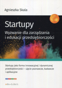 Startupy Wyzwanie dla zarządzania i edukacji przedsiębiorczości - Agnieszka Skala | mała okładka
