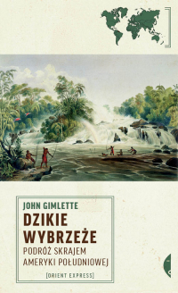 Dzikie Wybrzeże Podróż skrajem Ameryki Południowej - John Gimlette | mała okładka