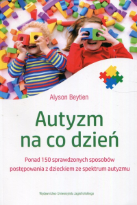 Autyzm na co dzień Ponad 150 sprawdzonych sposobów postępowania z dzieckiem ze spektrum autyzmu - Alyson Beytien | mała okładka