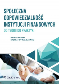 Społeczna odpowiedzialność instytucji finansowych od teorii do praktyki - Krzysztof Waliszewski (red. nauk.) | mała okładka