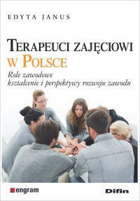 Terapeuci zajęciowi w Polsce Role zawodowe, kształcenie i perspektywy rozwoju zawodu - Edyta Janus | mała okładka