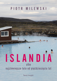 Islandia albo najzimniejsze lato od pięćdziesięciu lat - Piotr Milewski | mała okładka