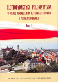 Glottodydaktyka polonistyczna w obliczu dynamiki zmian językowo-kulturowych i potrzeb społecznych Tom 1 -  | mała okładka