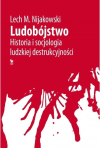 Ludobójstwo Historia i socjologia ludzkiej destrukcyjności - Nijakowski Lech M. | mała okładka