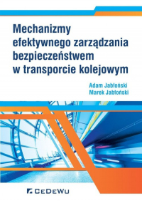 Mechanizmy efektywnego zarządzania bezpieczeństwem w transporcie kolejowym - Adam Jabłoński, Jabłoński Marek | mała okładka