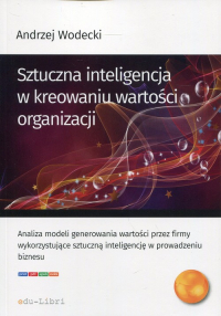 Sztuczna inteligencja w kreowaniu wartości organizacji - Andrzej Wodecki | mała okładka