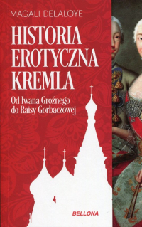 Historia erotyczna Kremla Od Iwana Groźnego do Raisy Gorbaczowej - Magali Delaloye | mała okładka