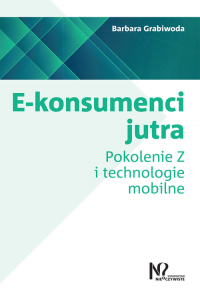 E-konsumenci jutra Pokolenie Z i technologie mobilne - Barbara Grabiwoda | mała okładka