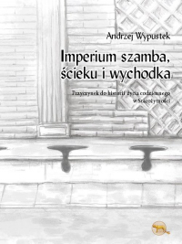 Imperium szamba, ścieku i wychodka Przyczynek do historii  życia codziennego  w starożytności - Andrzej Wypustek | mała okładka