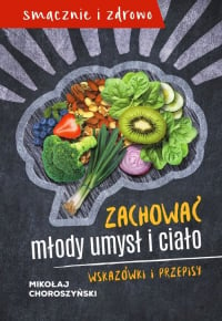 Zachować młody umysł i ciało Wskazówki i przepisy - Mikołaj Choroszyński | mała okładka