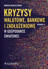 Kryzysy walutowe, bankowe i zadłużeniowe w gospodarce światowej - Marcin Gruszczyński | mała okładka