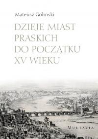 Dzieje miast praskich do początku XV wieku - Mateusz Goliński | mała okładka
