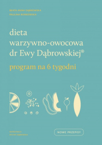 Dieta warzywno-owocowa dr Ewy Dąbrowskiej Program na 6 tygodni - Beata Anna Dąbrowska, Borkowska Paulina | mała okładka