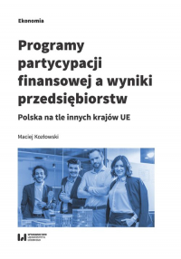 Programy partycypacji finansowej a wyniki przedsiębiorstw Polska na tle innych krajów UE - Maciej Kozłowski | mała okładka