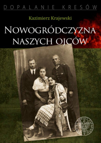 Nowogródczyzna naszych ojców Województwo nowogrodzkie II RP - Kazimierz Krajewski | mała okładka