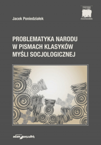 Problematyka narodu w pismach klasyków myśli socjologicznej - Jacek Poniedziałek | mała okładka