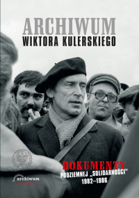 Archiwum Wiktora Kulerskiego Dokumenty podziemnej „Solidarności” 1982–1986 -  | mała okładka