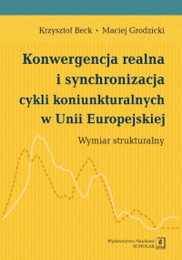 Konwergencja realna i synchronizacja cykli koniunkturalnych w Unii Europejskiej Wymiar strukturalny - Beck Krzysztof | mała okładka