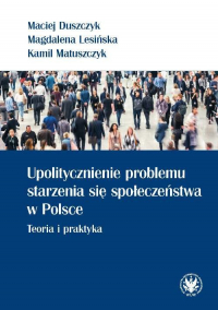 Upolitycznienie problemu starzenia się społeczeństwa w Polsce. Teoria i praktyka - Matuszczyk Kamil | mała okładka