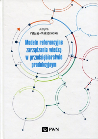 Modele referencyjne zarządzania wiedzą w przedsiębiorstwie produkcyjnym - Patalas-Maliszewska Justyna | mała okładka