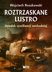 Roztrzaskane lustro Upadek cywilizacji zachodniej - Wojciech Roszkowski | mała okładka