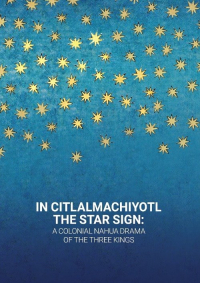 In Citlalmachiyotl / The Star Sign: A colonial Nahua Drama of the Three Kings -  | mała okładka