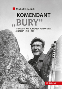 Komendant Bury Biografia kapitana Romualda Adama Rajsa "Burego" (1913-1949) - Michał Ostapiuk | mała okładka