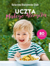 Uczta małego alergika 80 przepisów - Błażejewska-Stuhr Katarzyna | mała okładka