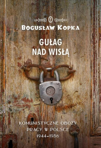 Gułag nad Wisłą Komunistyczne obozy pracy w Polsce 1944-1956 - Bogusław Kopka | mała okładka