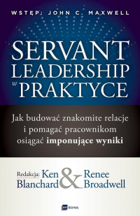 Servant Leadership w praktyce Jak budować znakomite relacje i pomagać pracownikom osiągać imponujące wyniki - Broadwell Renee | mała okładka