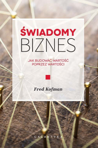 Świadomy biznes Jak budować wartość poprzez wartości - Fred Kofman | mała okładka