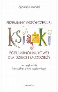 Przemiany współczesnej książki popularnonaukowej dla dzieci i młodzieży (na przykładzie francuskiej - Agnieszka Wandel | mała okładka
