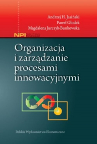 Organizacja i zarządzanie procesami innowacyjnymi - Jasiński Andrzej H., Jurczyk-Bunkowska Magdalena | mała okładka