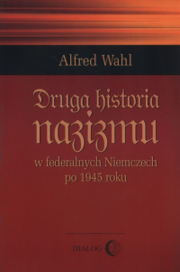 Druga historia nazizmu w federalych Niemczech po 1945 roku - Alfred Wahl | mała okładka