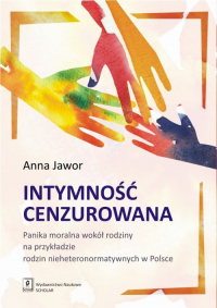 Intymność cenzurowana Panika moralna wokół rodziny na przykładzie rodzin nieheteronormatywnych w Polsce - Anna Jawor | mała okładka