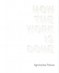Agnieszka Polska How the Work is Done / CSW Ujazdowski - Agnieszka Polska | mała okładka