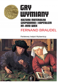 Gry wymiany Kultura materialna, gospodarka i kapitalizm XV-XVIII wiek - Fernand Braudel | mała okładka