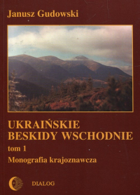 Ukraińskie beskidy Wschodnie Tom 1 Monografia krajoznawcza - Janusz Gudowski | mała okładka