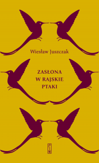 Zasłona w rajskie ptaki - Wiesław Juszczak | mała okładka