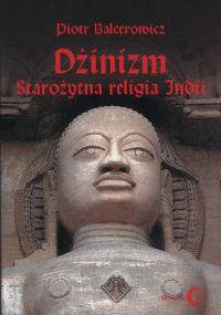 Dżinizm starożytna religia Indii historia, rytuał, literatura - Piotr Balcerowicz | mała okładka