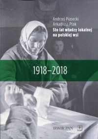 Sto lat władzy lokalnej na polskiej wsi 1918-2018 - Andrzej Piasecki, Arkadiusz Ptak | mała okładka